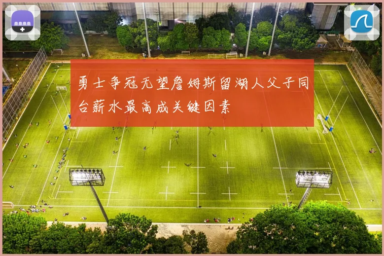 勇士争冠无望詹姆斯留湖人父子同台薪水最高成关键因素